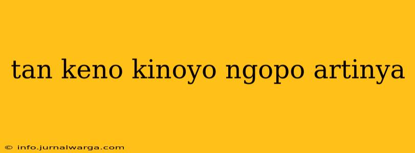 tan keno kinoyo ngopo artinya
