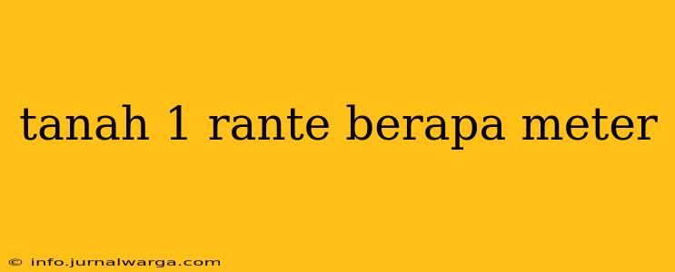 tanah 1 rante berapa meter