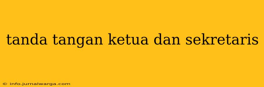 tanda tangan ketua dan sekretaris