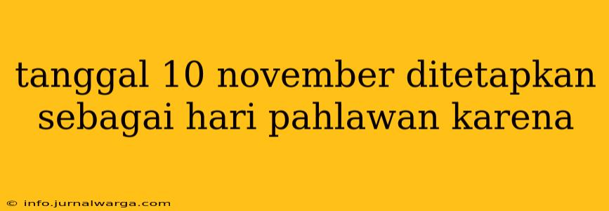 tanggal 10 november ditetapkan sebagai hari pahlawan karena