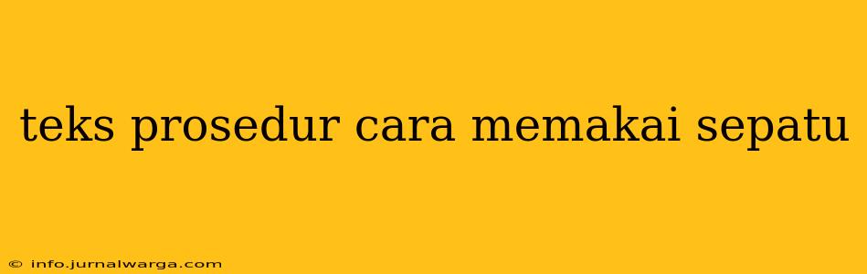 teks prosedur cara memakai sepatu