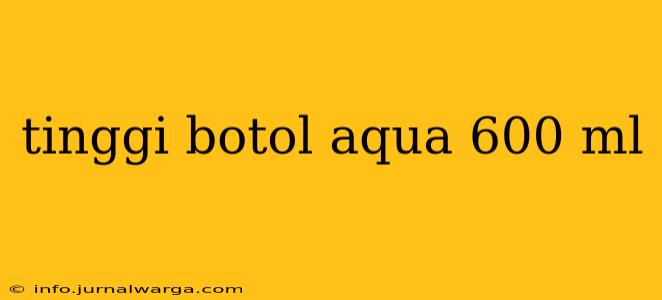 tinggi botol aqua 600 ml