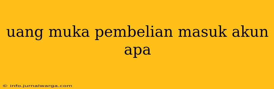 uang muka pembelian masuk akun apa