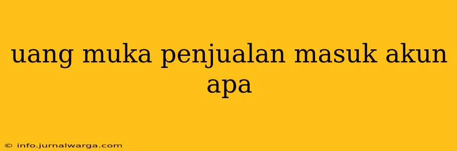 uang muka penjualan masuk akun apa