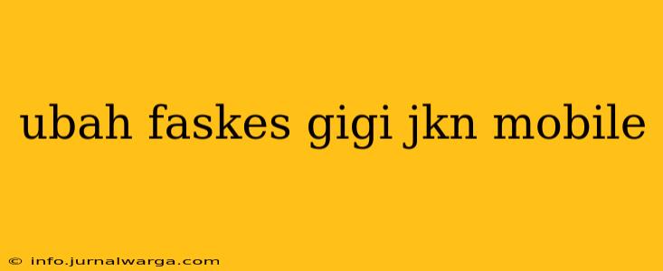 ubah faskes gigi jkn mobile