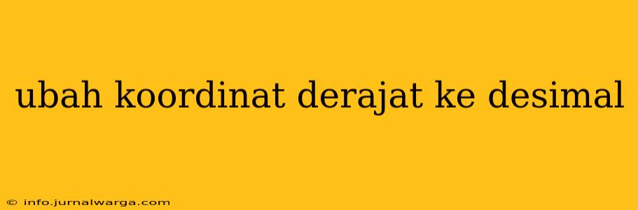 ubah koordinat derajat ke desimal