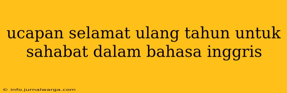 ucapan selamat ulang tahun untuk sahabat dalam bahasa inggris