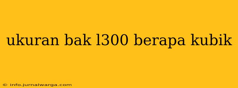 ukuran bak l300 berapa kubik