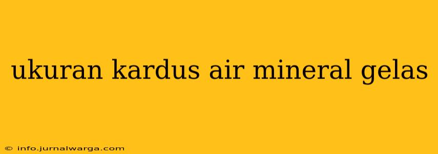 ukuran kardus air mineral gelas