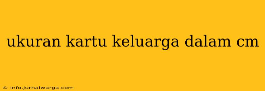 ukuran kartu keluarga dalam cm