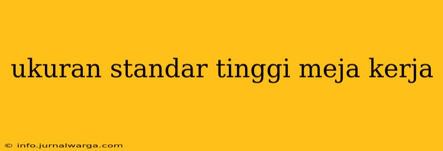ukuran standar tinggi meja kerja