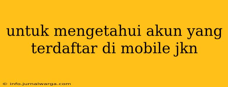 untuk mengetahui akun yang terdaftar di mobile jkn