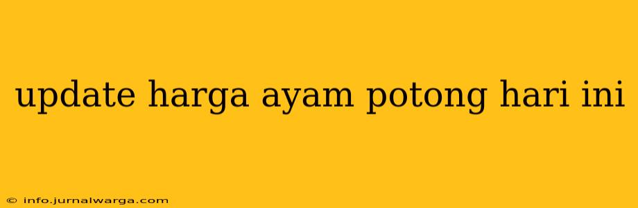 update harga ayam potong hari ini