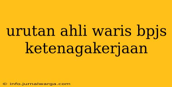 urutan ahli waris bpjs ketenagakerjaan
