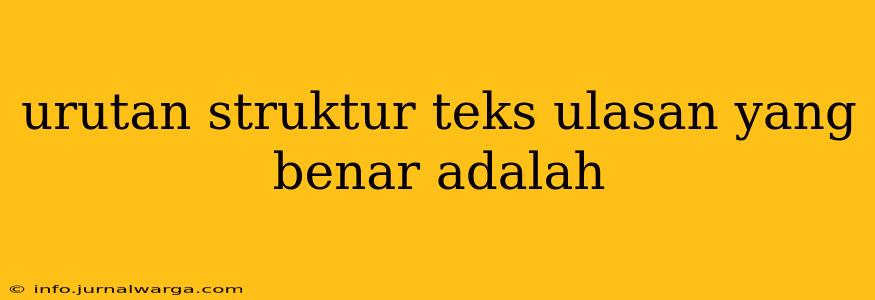 urutan struktur teks ulasan yang benar adalah