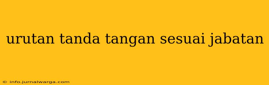 urutan tanda tangan sesuai jabatan