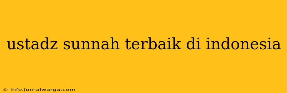 ustadz sunnah terbaik di indonesia