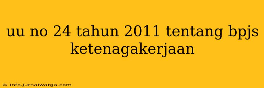uu no 24 tahun 2011 tentang bpjs ketenagakerjaan