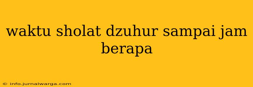 waktu sholat dzuhur sampai jam berapa