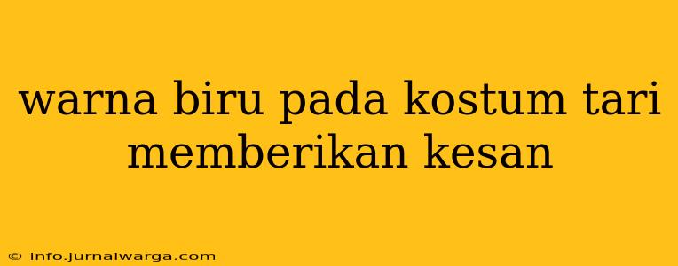 warna biru pada kostum tari memberikan kesan