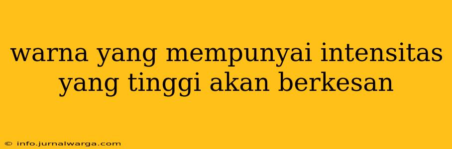 warna yang mempunyai intensitas yang tinggi akan berkesan