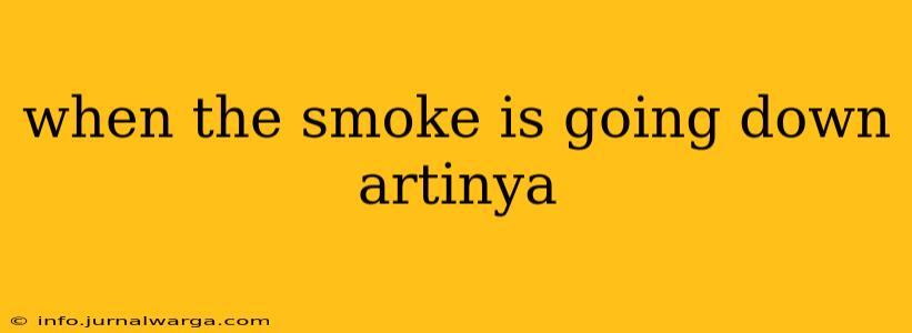 when the smoke is going down artinya