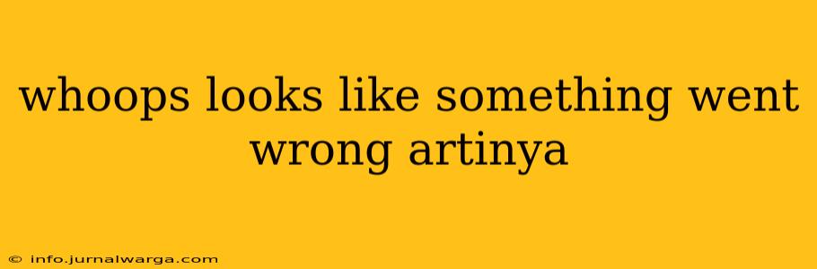 whoops looks like something went wrong artinya