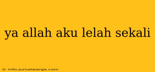 ya allah aku lelah sekali