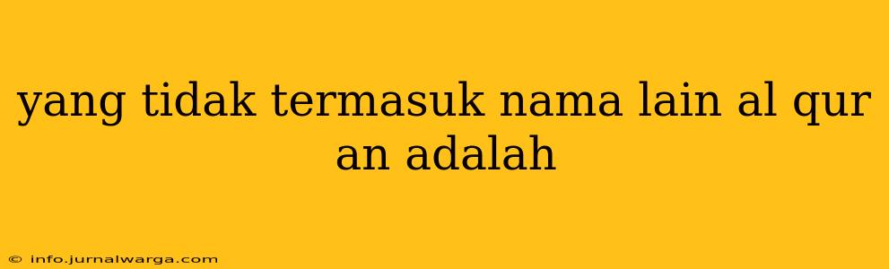 yang tidak termasuk nama lain al qur an adalah